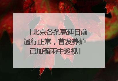 北京各条高速目前通行正常，首发养护已加强雨中巡视