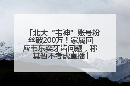 北大“韦神”账号粉丝破200万！家属回应韦东奕牙齿问题，称其暂不考虑直播