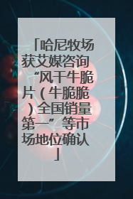 哈尼牧场获艾媒咨询“风干牛脆片（牛脆脆）全国销量第一”等市场地位确认