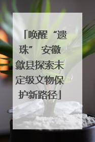 唤醒“遗珠” 安徽歙县探索未定级文物保护新路径