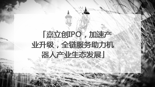 嘉立创IPO，加速产业升级，全链服务助力机器人产业生态发展