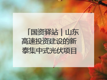 国资驿站｜山东高速投资建设的新泰集中式光伏项目顺利并网发电；国产电力机器人首次在智利电网应用