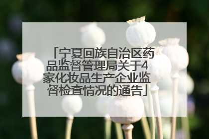 宁夏回族自治区药品监督管理局关于4家化妆品生产企业监督检查情况的通告