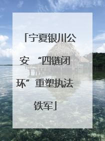 宁夏银川公安 “四链闭环”重塑执法铁军