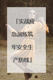 实战应急演练筑牢安全生产防线