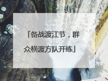 备战渡江节，群众横渡方队开练