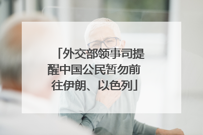 外交部领事司提醒中国公民暂勿前往伊朗、以色列