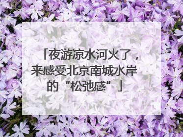 夜游凉水河火了，来感受北京南城水岸的“松弛感”