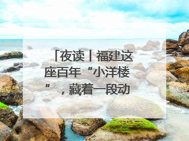 夜读丨福建这座百年“小洋楼”，藏着一段动人故事……