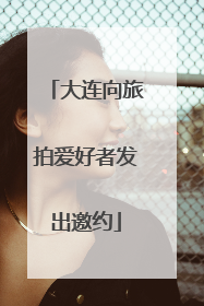 大连向旅拍爱好者发出邀约
