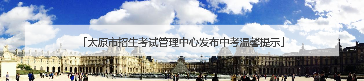 太原市招生考试管理中心发布中考温馨提示