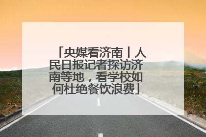 央媒看济南丨人民日报记者探访济南等地，看学校如何杜绝餐饮浪费