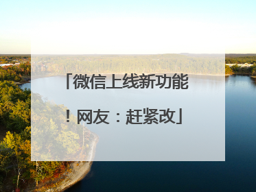 微信上线新功能！网友：赶紧改