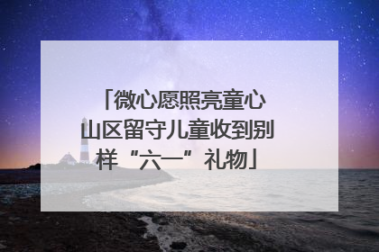 微心愿照亮童心 山区留守儿童收到别样“六一”礼物