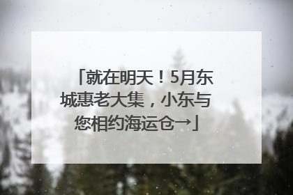 就在明天！5月东城惠老大集，小东与您相约海运仓→
