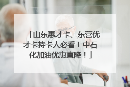 山东惠才卡、东营优才卡持卡人必看！中石化加油优惠直降！