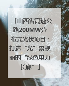 山西省高速公路200MW分布式光伏项目：打造“光”景靓丽的“绿色电力长廊”