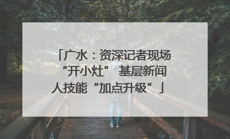 广水：资深记者现场“开小灶” 基层新闻人技能“加点升级”