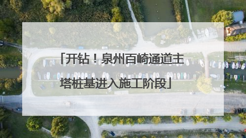 开钻！泉州百崎通道主塔桩基进入施工阶段
