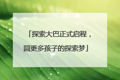 探索大巴正式启程，圆更多孩子的探索梦
