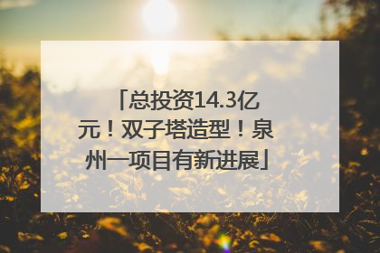 总投资14.3亿元！双子塔造型！泉州一项目有新进展