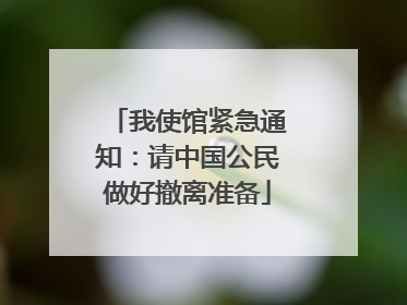 我使馆紧急通知：请中国公民做好撤离准备