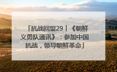 抗战回望29︱《朝鲜义勇队通讯》：参加中国抗战，领导朝鲜革命