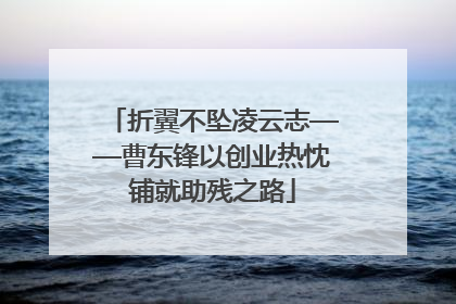折翼不坠凌云志——曹东锋以创业热忱铺就助残之路