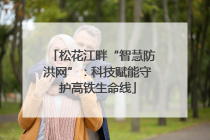 松花江畔“智慧防洪网”：科技赋能守护高铁生命线