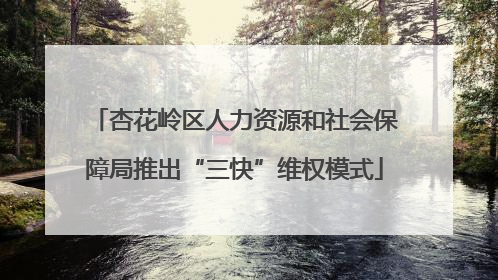 杏花岭区人力资源和社会保障局推出“三快”维权模式