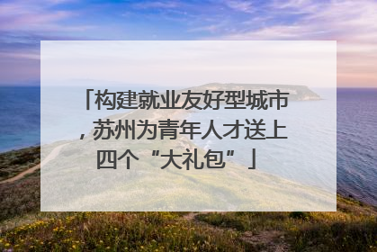 构建就业友好型城市，苏州为青年人才送上四个“大礼包”