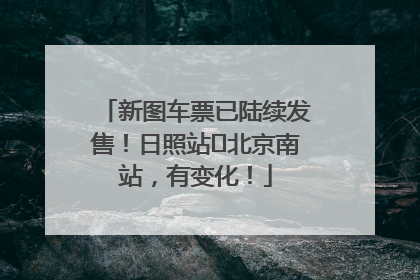 新图车票已陆续发售！日照站⇌北京南站，有变化！