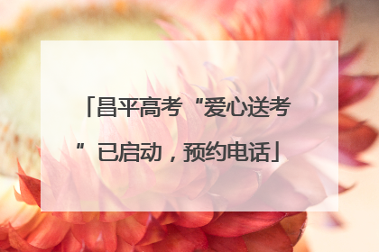 昌平高考“爱心送考”已启动，预约电话