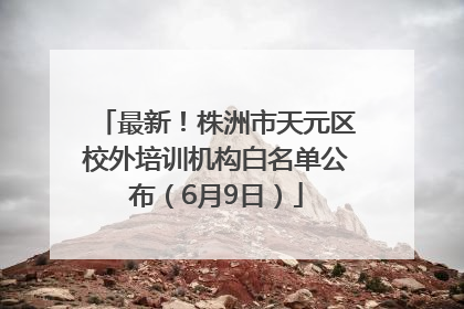 最新！株洲市天元区校外培训机构白名单公布（6月9日）