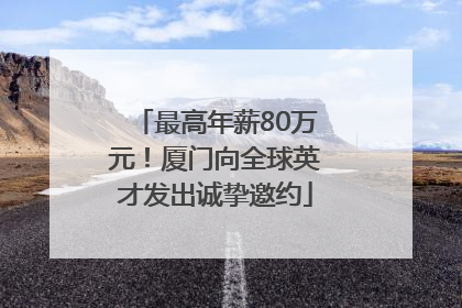 最高年薪80万元！厦门向全球英才发出诚挚邀约