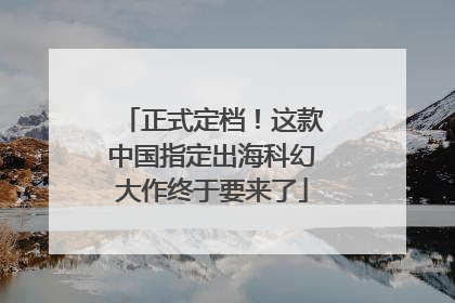 正式定档！这款中国指定出海科幻大作终于要来了