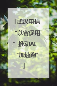 武汉电信“以赛促用”推动AI“加速跑”