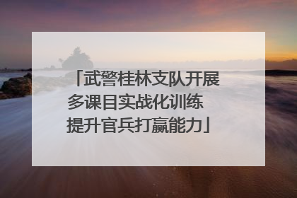 武警桂林支队开展多课目实战化训练 提升官兵打赢能力