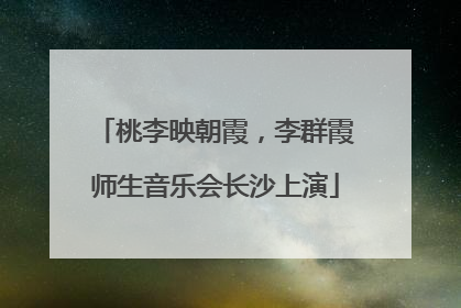 桃李映朝霞，李群霞师生音乐会长沙上演