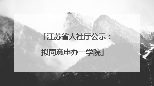 江苏省人社厅公示：拟同意申办一学院