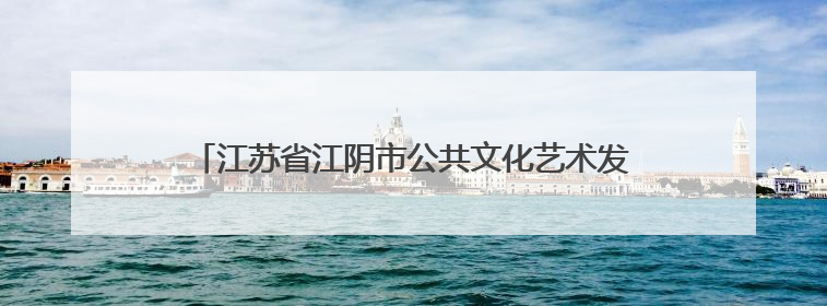 江苏省江阴市公共文化艺术发展中心：带动全民“艺起来”