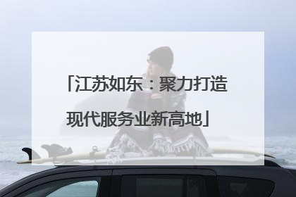 江苏如东：聚力打造现代服务业新高地