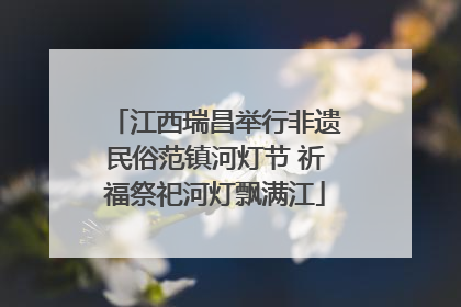 江西瑞昌举行非遗民俗范镇河灯节 祈福祭祀河灯飘满江