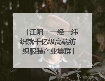 江阴：一经一纬织就千亿级高端纺织服装产业集群