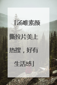 汤唯素颜撕拉片美上热搜，好有生活感