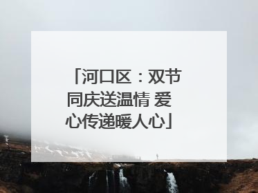 河口区：双节同庆送温情 爱心传递暖人心