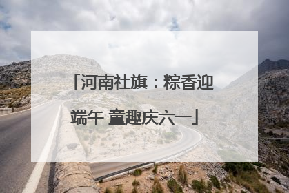 河南社旗：粽香迎端午 童趣庆六一