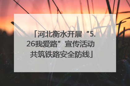 河北衡水开展“5.26我爱路”宣传活动 共筑铁路安全防线