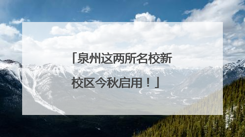 泉州这两所名校新校区今秋启用！