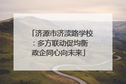 济源市济渎路学校：多方联动促均衡 政企同心向未来